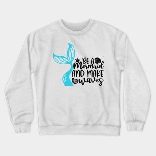 Be A Mermaid And Makes Waves Crewneck Sweatshirt